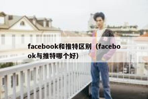 facebook和推特区别（facebook与推特哪个好） 第1张