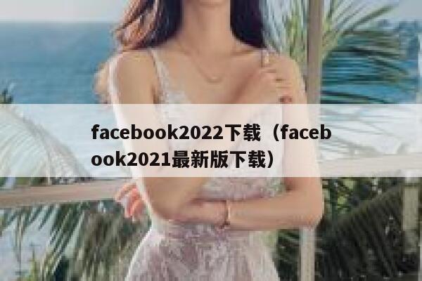 facebook2022下载（facebook2021最新版下载） 第1张