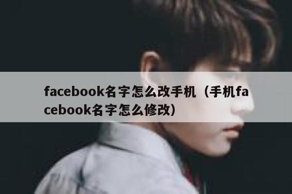 facebook名字怎么改手机（手机facebook名字怎么修改） 第1张
