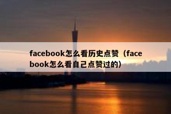 facebook怎么看历史点赞（facebook怎么看自己点赞过的） 第1张