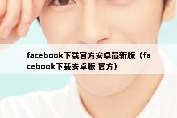 facebook下载官方安卓最新版（facebook下载安卓版 官方） 第1张