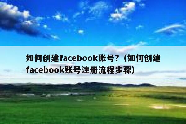 如何创建facebook账号?（如何创建facebook账号注册流程步骤） 第1张