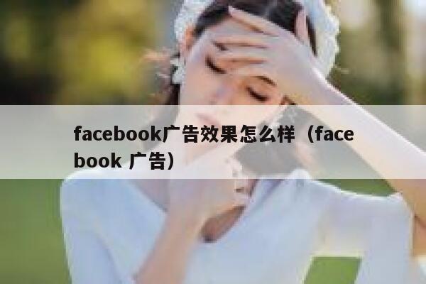 facebook广告效果怎么样（facebook 广告） 第1张