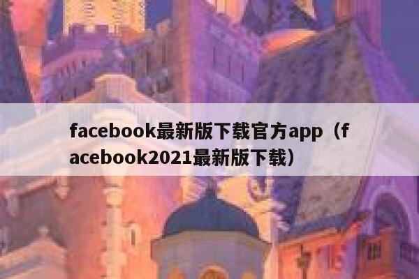 facebook最新版下载官方app（facebook2021最新版下载） 第1张