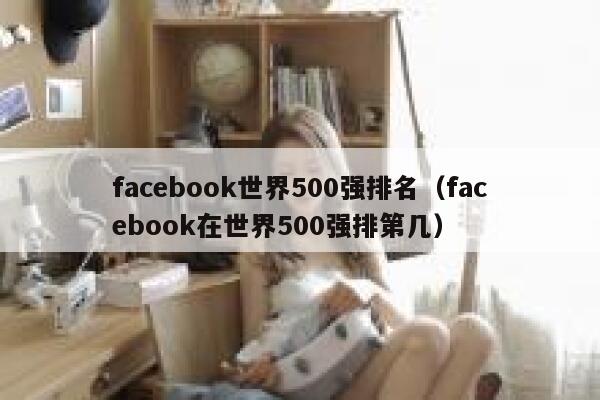 facebook世界500强排名（facebook在世界500强排第几） 第1张