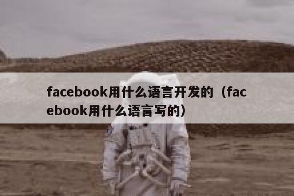 facebook用什么语言开发的（facebook用什么语言写的） 第1张