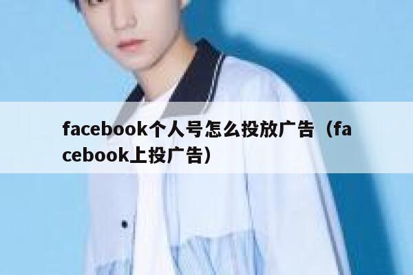 facebook个人号怎么投放广告（facebook上投广告） 第1张