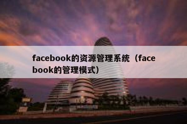 facebook的资源管理系统（facebook的管理模式） 第1张