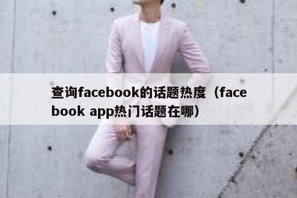 查询facebook的话题热度（facebook app热门话题在哪） 第1张