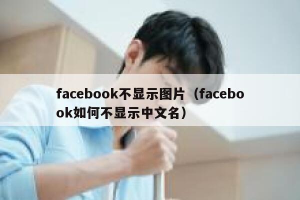 facebook不显示图片（facebook如何不显示中文名） 第1张