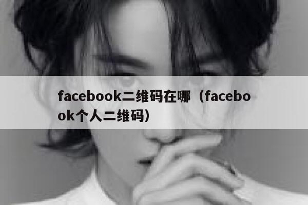 facebook二维码在哪（facebook个人二维码） 第1张