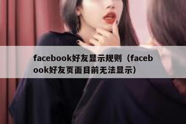 facebook好友显示规则（facebook好友页面目前无法显示） 第1张