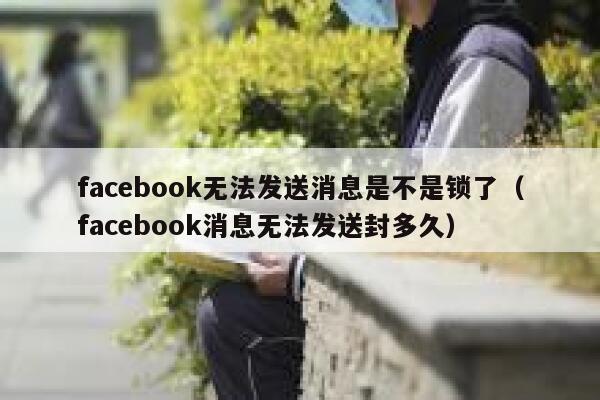 facebook无法发送消息是不是锁了（facebook消息无法发送封多久） 第1张
