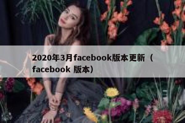 2020年3月facebook版本更新（facebook 版本） 第1张