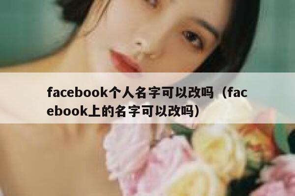 facebook个人名字可以改吗（facebook上的名字可以改吗） 第1张