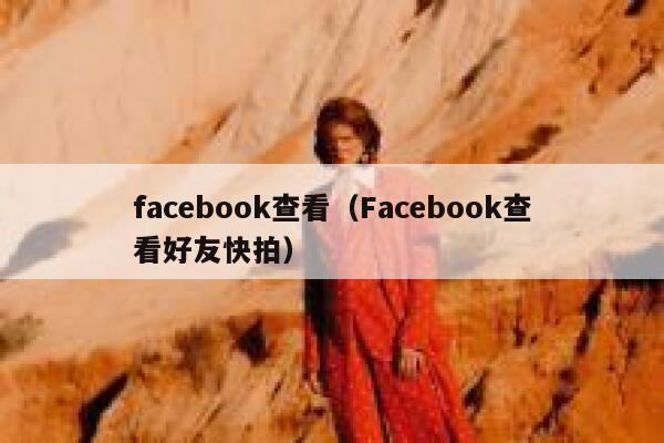 facebook查看（Facebook查看好友快拍） 第1张