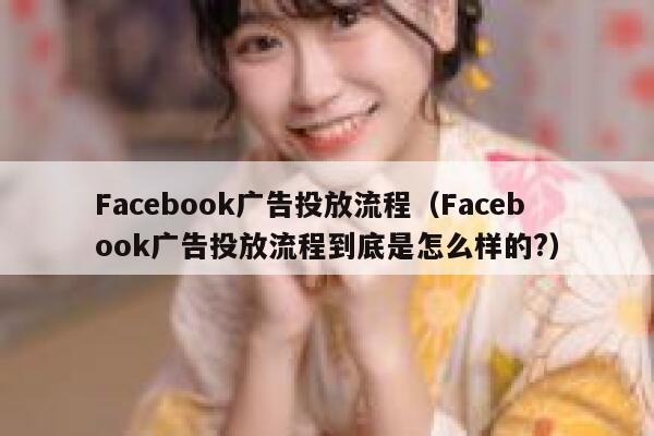 Facebook广告投放流程（Facebook广告投放流程到底是怎么样的?） 第1张