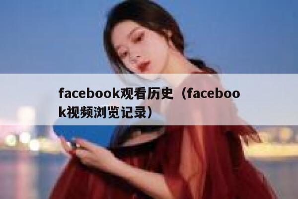 facebook观看历史（facebook视频浏览记录） 第1张