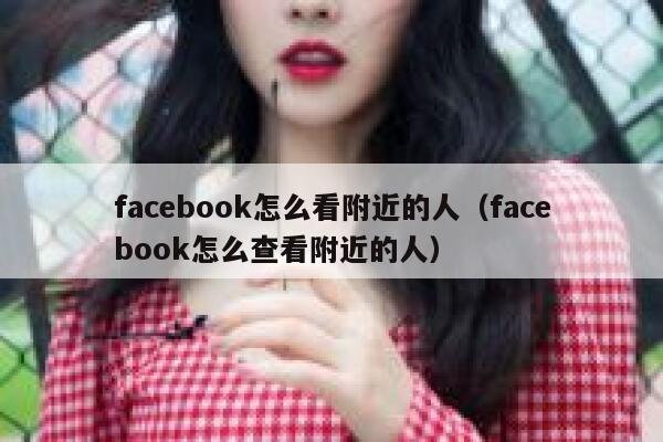 facebook怎么看附近的人(facebook怎么查看附近的人) 第1张 facebook怎么看附近的人(facebook怎么查看附近的人) 第1张