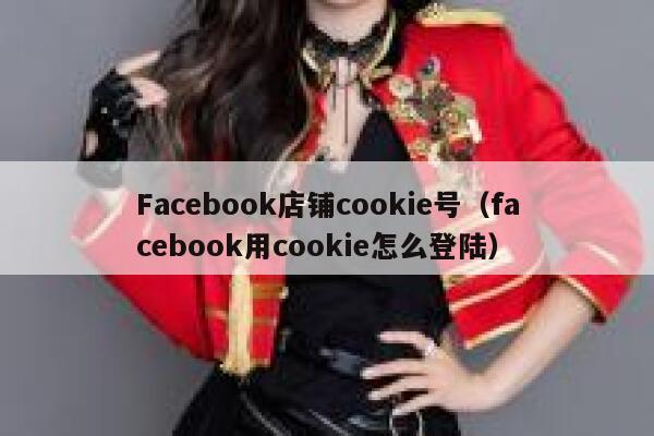 Facebook店铺cookie号（facebook用cookie怎么登陆） 第1张