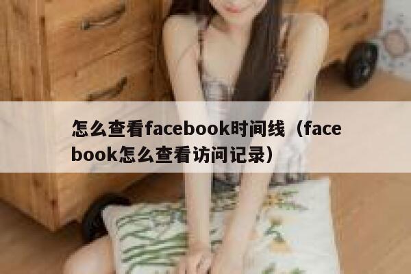 怎么查看facebook时间线（facebook怎么查看访问记录） 第1张