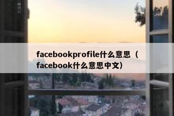 facebookprofile什么意思（facebook什么意思中文） 第1张
