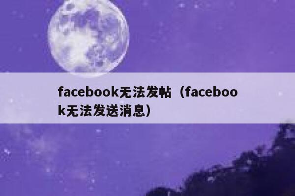 facebook无法发帖（facebook无法发送消息） 第1张