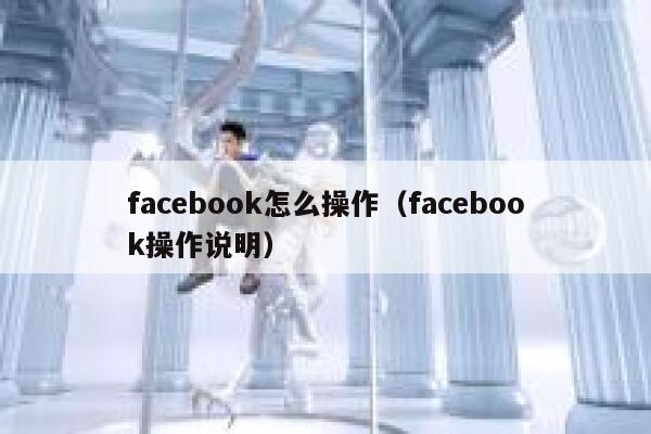 facebook怎么操作（facebook操作说明） 第1张