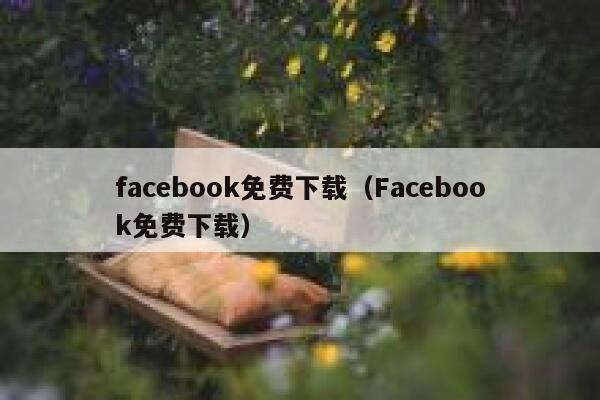 facebook免费下载（Facebook免费下载） 第1张