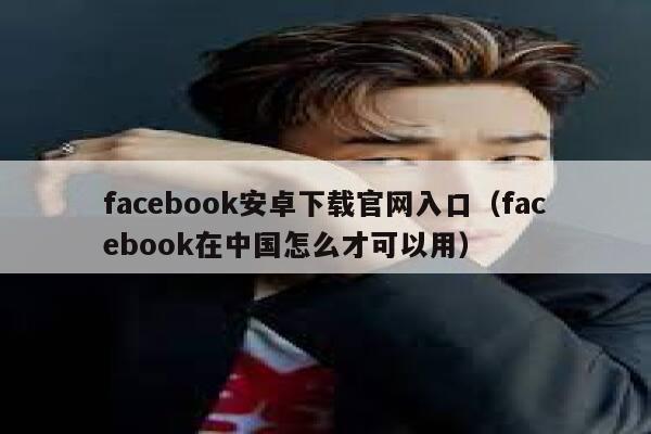 facebook安卓下载官网入口（facebook在中国怎么才可以用） 第1张