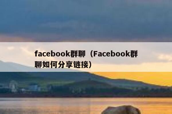 facebook群聊（Facebook群聊如何分享链接） 第1张