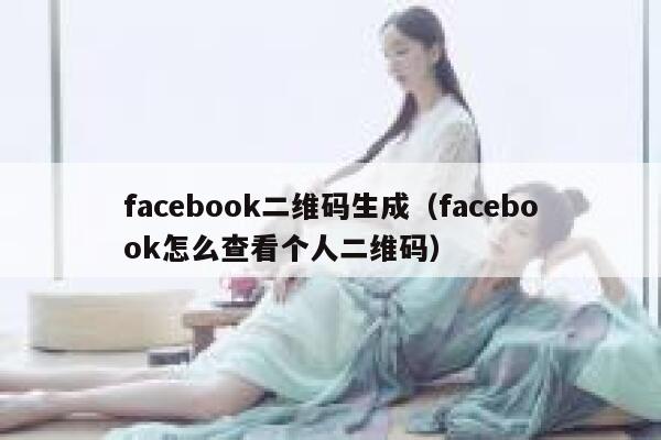 facebook二维码生成（facebook怎么查看个人二维码） 第1张