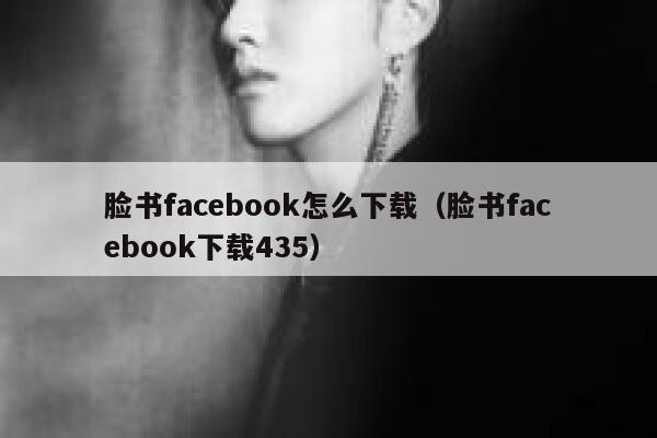 脸书facebook怎么下载（脸书facebook下载435） 第1张