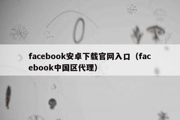 facebook安卓下载官网入口（facebook中国区代理） 第1张