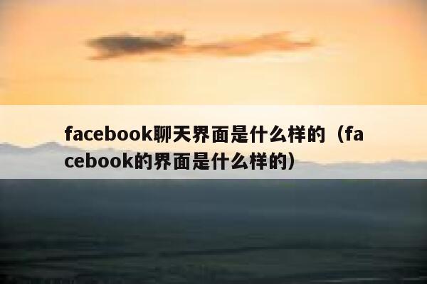 facebook聊天界面是什么样的（facebook的界面是什么样的） 第1张
