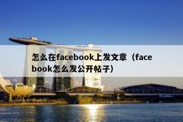 怎么在facebook上发文章（facebook怎么发公开帖子） 第1张