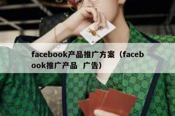 facebook产品推广方案（facebook推广产品  广告） 第1张