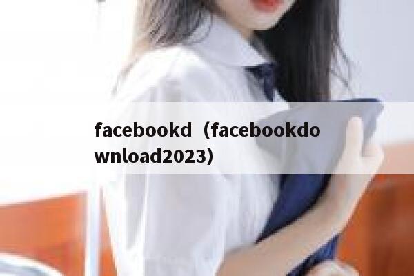 facebookd（facebookdownload2023） 第1张