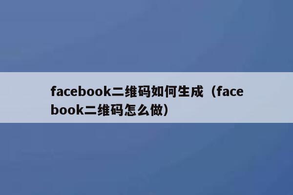 facebook二维码如何生成（facebook二维码怎么做） 第1张