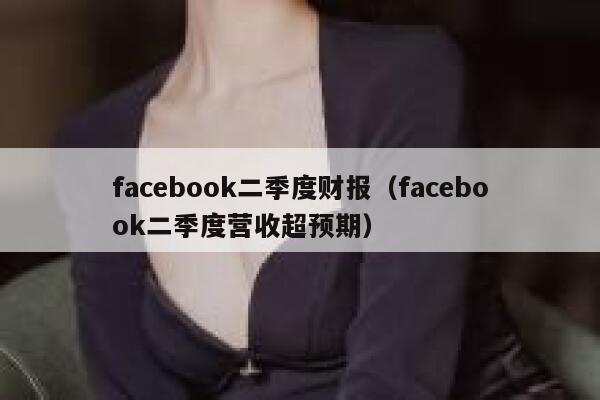 facebook二季度财报（facebook二季度营收超预期） 第1张