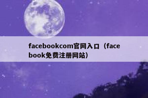 facebookcom官网入口（facebook免费注册网站） 第1张
