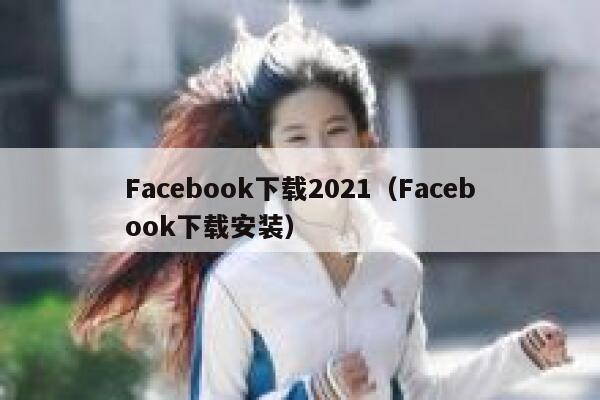 Facebook下载2021（Facebook下载安装） 第1张