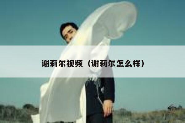 谢莉尔视频（谢莉尔怎么样） 第1张