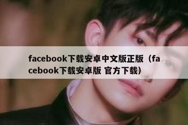 facebook下载安卓中文版正版（facebook下载安卓版 官方下载） 第1张