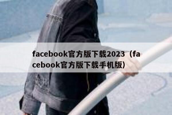 facebook官方版下载2023（facebook官方版下载手机版） 第1张