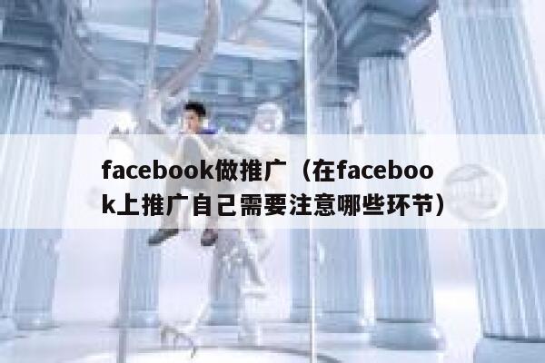 facebook做推广（在facebook上推广自己需要注意哪些环节） 第1张