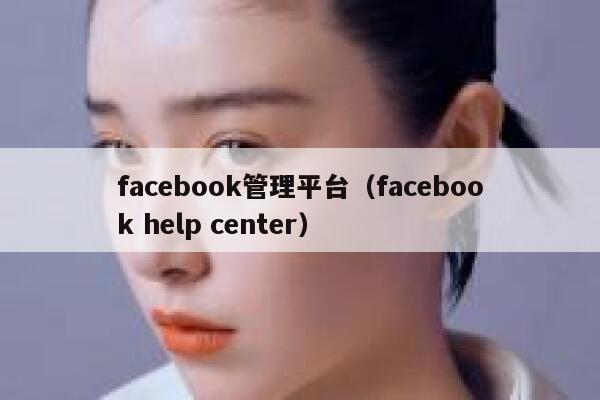 facebook管理平台（facebook help center） 第1张