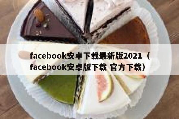 facebook安卓下载最新版2021（facebook安卓版下载 官方下载） 第1张