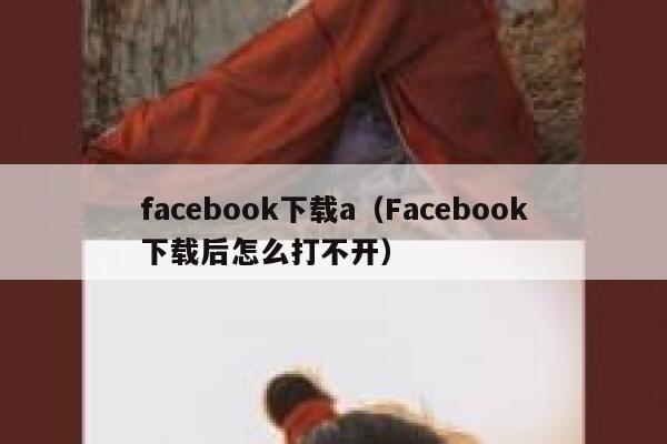 facebook下载a（Facebook下载后怎么打不开） 第1张