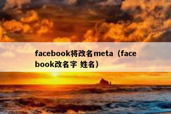 facebook将改名meta（facebook改名字 姓名） 第1张